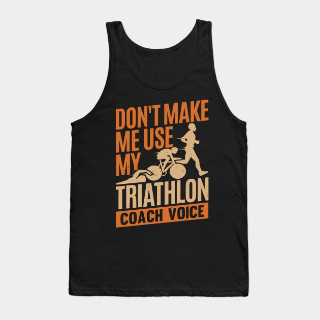 Don't Make Me Use My Triathlon Coach Voice Tank Top by Dolde08
